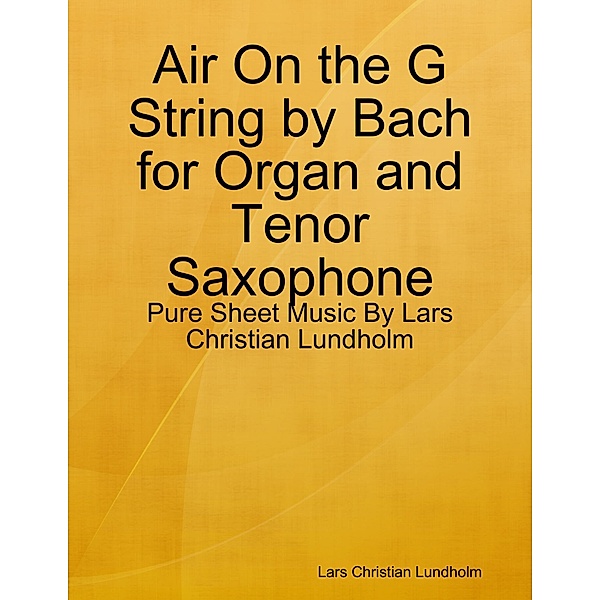 Air On the G String by Bach for Organ and Tenor Saxophone - Pure Sheet Music By Lars Christian Lundholm, Lars Christian Lundholm