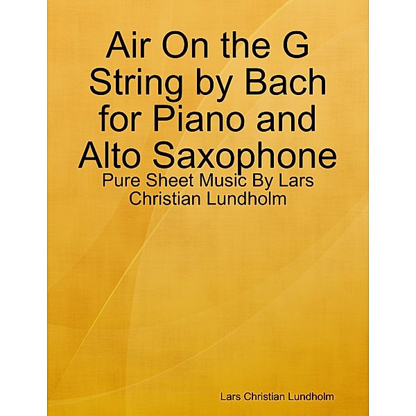 Air On the G String by Bach for Piano and Alto Saxophone - Pure Sheet Music By Lars Christian Lundholm, Lars Christian Lundholm