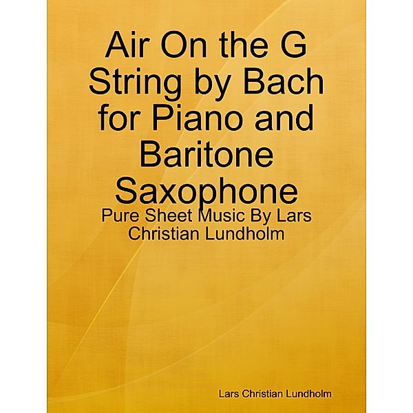 Air On the G String by Bach for Piano and Baritone Saxophone - Pure Sheet Music By Lars Christian Lundholm, Lars Christian Lundholm