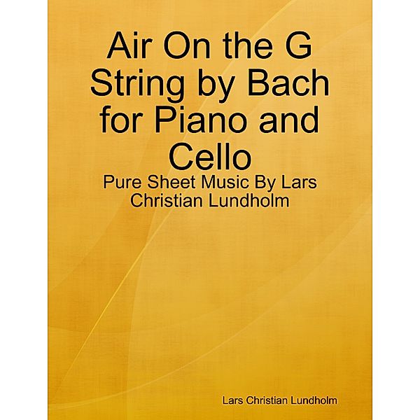 Air On the G String by Bach for Piano and Cello - Pure Sheet Music By Lars Christian Lundholm, Lars Christian Lundholm