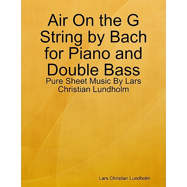 Air On the G String by Bach for Piano and Double Bass - Pure Sheet Music By Lars Christian Lundholm, Lars Christian Lundholm