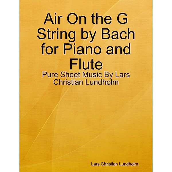 Air On the G String by Bach for Piano and Flute - Pure Sheet Music By Lars Christian Lundholm, Lars Christian Lundholm