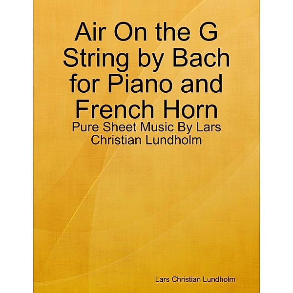 Air On the G String by Bach for Piano and French Horn - Pure Sheet Music By Lars Christian Lundholm, Lars Christian Lundholm