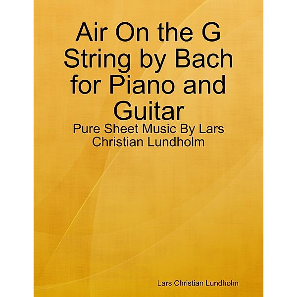 Air On the G String by Bach for Piano and Guitar - Pure Sheet Music By Lars Christian Lundholm, Lars Christian Lundholm