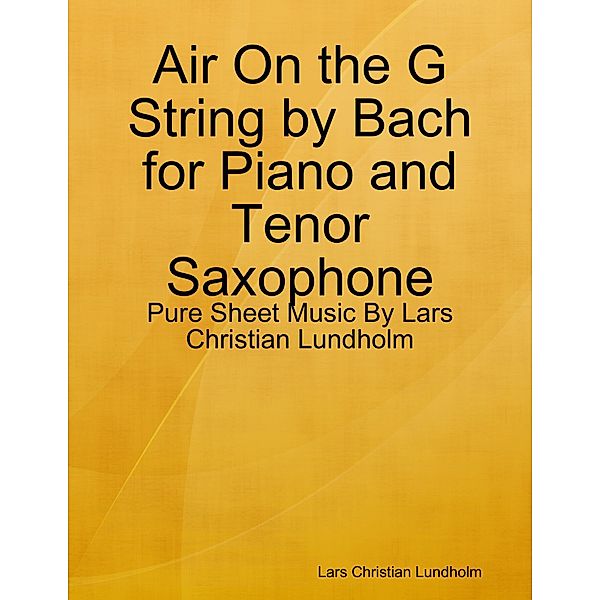 Air On the G String by Bach for Piano and Tenor Saxophone - Pure Sheet Music By Lars Christian Lundholm, Lars Christian Lundholm