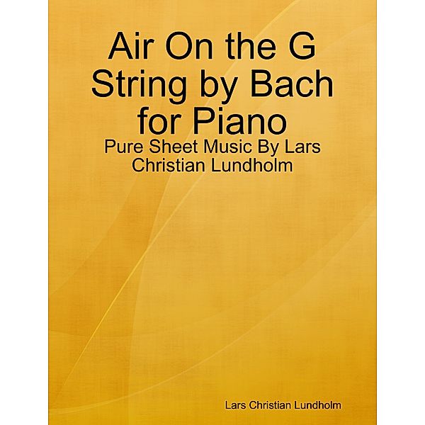 Air On the G String by Bach for Piano - Pure Sheet Music By Lars Christian Lundholm, Lars Christian Lundholm