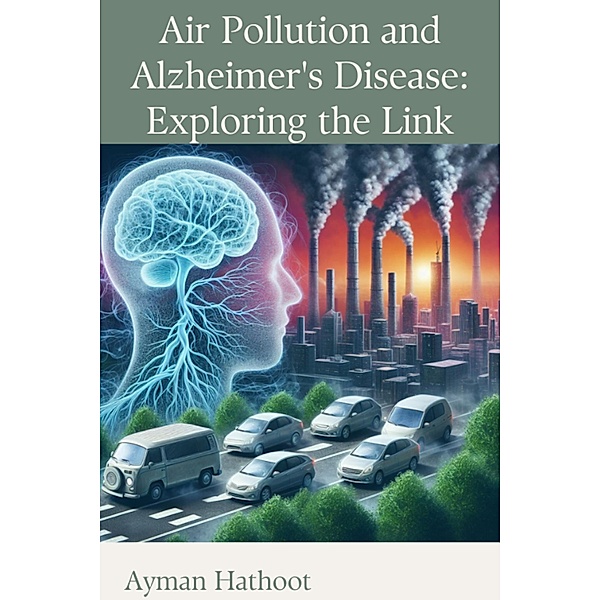 Air Pollution and Alzheimer's Disease: Exploring the Link, Ayman Hathoot
