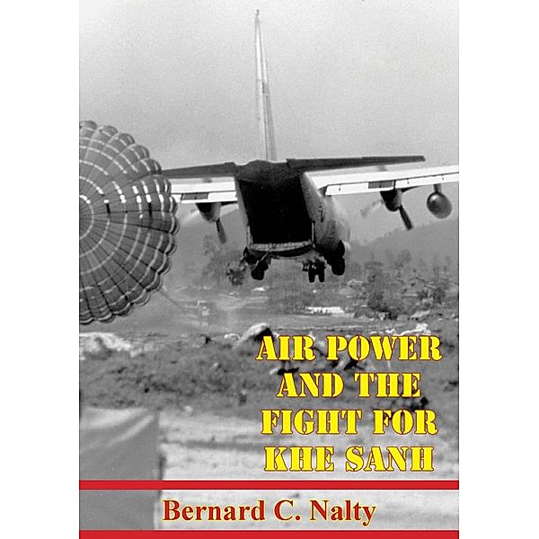 Air Power And The Fight For Khe Sanh [Illustrated Edition], Bernard C. Nalty