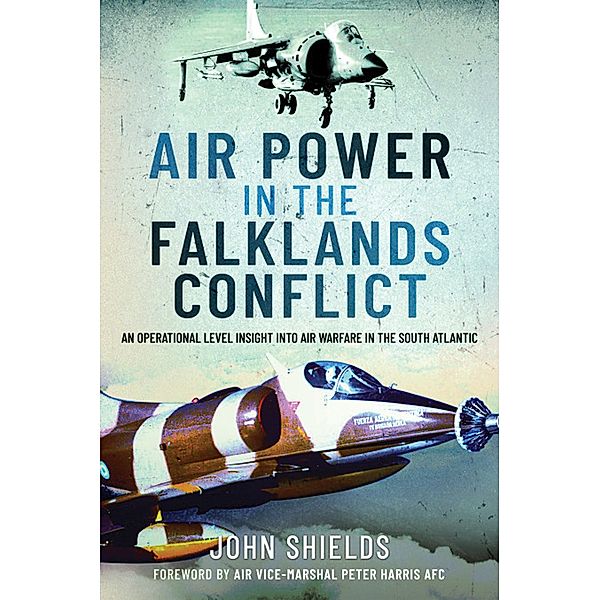 Air Power in the Falklands Conflict, John Shields