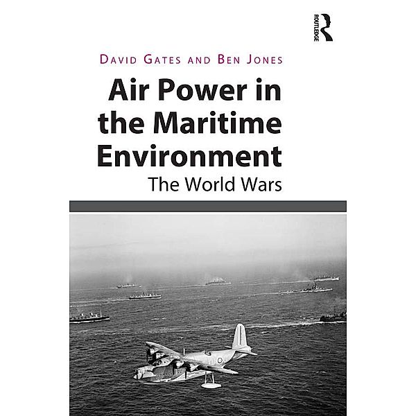 Air Power in the Maritime Environment, David Gates, Ben Jones
