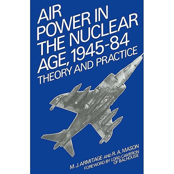 Air Power in the Nuclear Age, 1945-84, M. J. Armitage, R. A. Mason