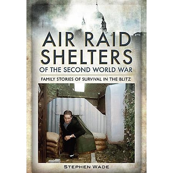 Air Raid Shelters of the Second World War, Stephen Wade