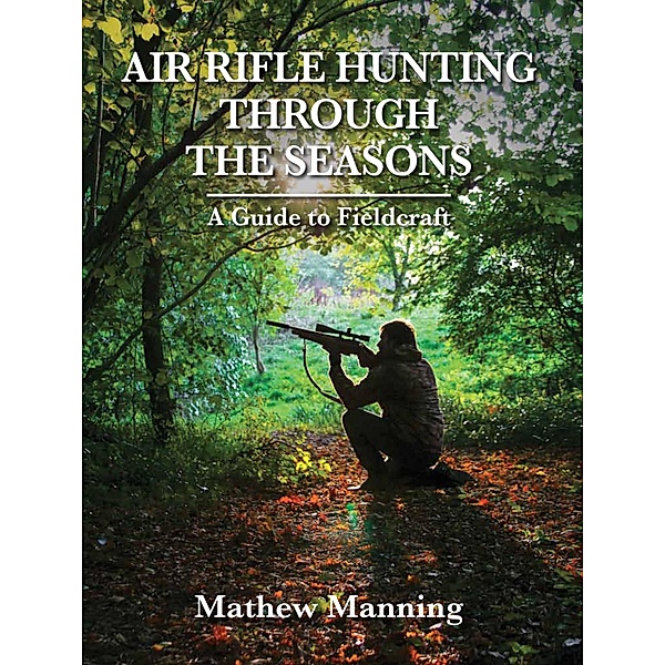 Air Rifle Hunting Through the Seasons, Matthew Manning