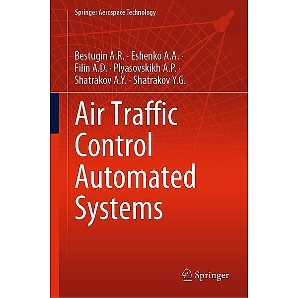 Air Traffic Control Automated Systems / Springer Aerospace Technology, Bestugin A. R., Eshenko A. A., Filin A. D., Plyasovskikh A. P., Shatrakov A. Y., Shatrakov Y. G.