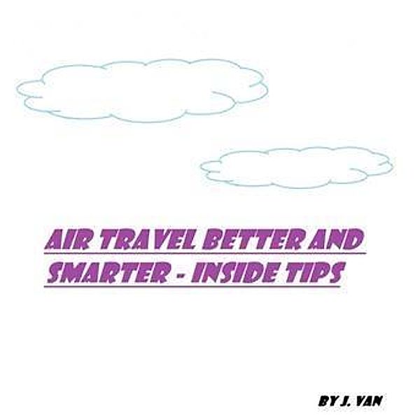 Air Travel Better and Smarter, J. Van