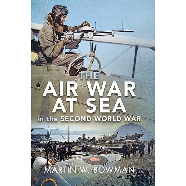 Air War at Sea in the Second World War, Bowman Martin W Bowman