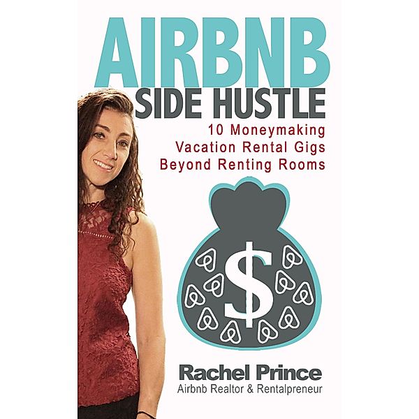 Airbnb Side Hustle: 10 Moneymaking Vacation Rental Gigs Beyond Renting Rooms, Rachel Prince