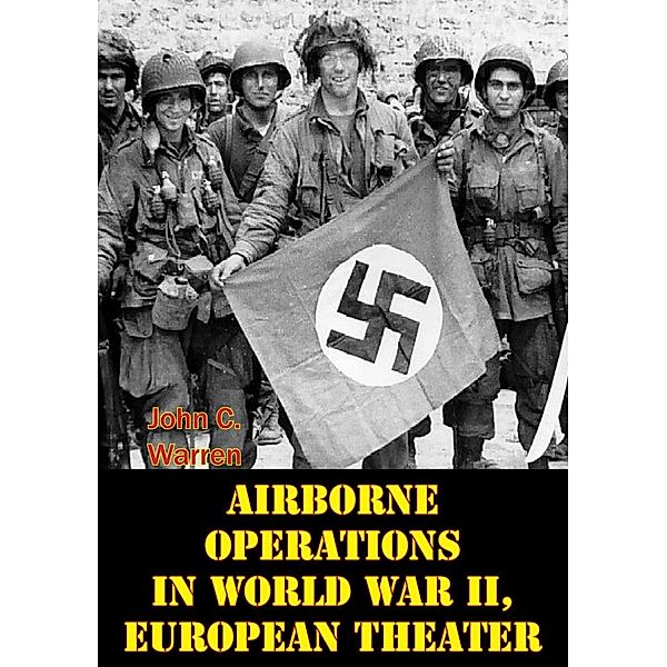 Airborne Operations In World War II, European Theater [Illustrated Edition], John C. Warren