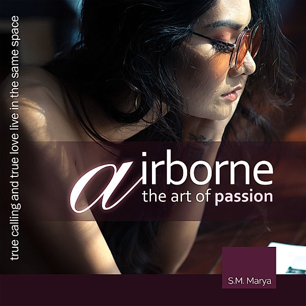 Airborne, the Art of Passion. True Calling and True Love Live in the Same Space, S.M. Marya