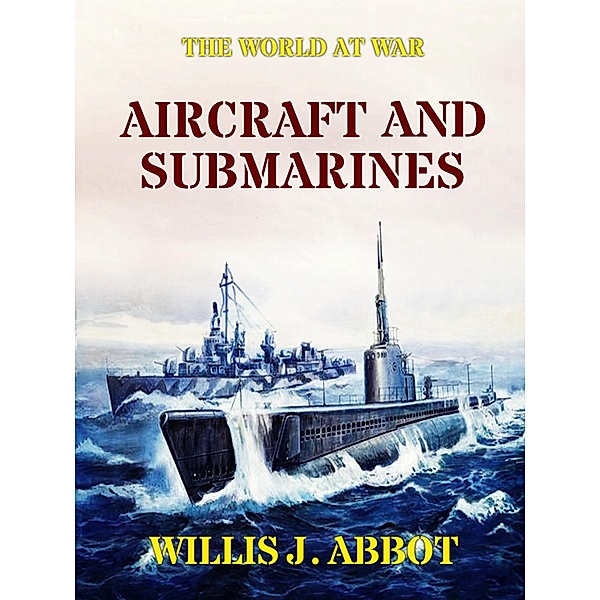 Aircraft and Submarines, Willis J. Abbot