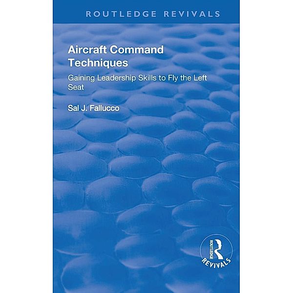 Aircraft Command Techniques: Gaining Leadership Skills to Fly the Left Seat, Sal J Fallucco