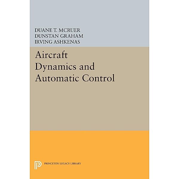 Aircraft Dynamics and Automatic Control / Princeton Legacy Library Bd.2731, Duane T. Mcruer, Dunstan Graham, Irving Ashkenas