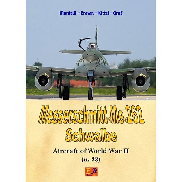 Aircraft of World War II: Messerschmitt Me 262 Schwalbe, Mantelli - Brown - Kittel - Graf