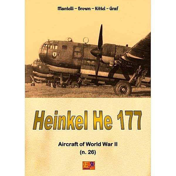 Aircraft of World War II: The Heinkel He 177, Mantelli - Brown - Kittel - Graf