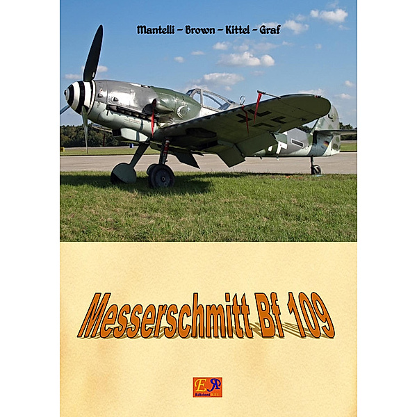 Aircraft of World War II: The Messerschmitt Bf 109, Mantelli - Brown - Kittel - Graf