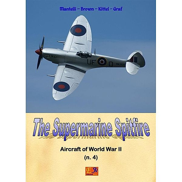 Aircraft of World War II: The Supermarine Spitfire, Mantelli - Brown - Kittel - Graf