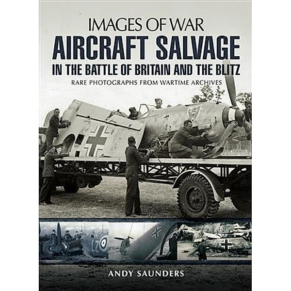 Aircraft Salvage in the Battle of Britain and the Blitz, Andy Saunders