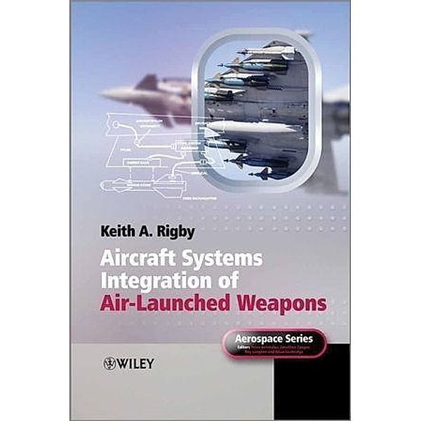 Aircraft Systems Integration of Air-Launched Weapons / Aerospace Series (PEP), Keith Antony Rigby