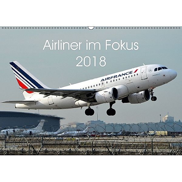 Airliner im Fokus 2018 (Wandkalender 2018 DIN A2 quer) Dieser erfolgreiche Kalender wurde dieses Jahr mit gleichen Bilde, Sebastian Schollbach