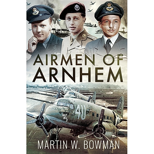 Airmen of Arnhem, Bowman Martin W Bowman