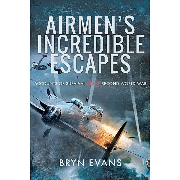 Airmen's Incredible Escapes / Pen and Sword Aviation, Evans Bryn Evans