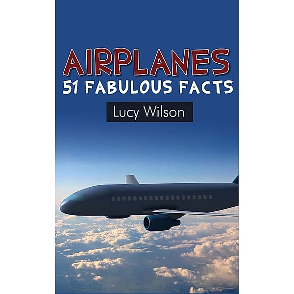 Airplanes: 51 Fabulous Facts (Fabulous Facts and Pictures for Kids, #3) / Fabulous Facts and Pictures for Kids, Lucy Wilson