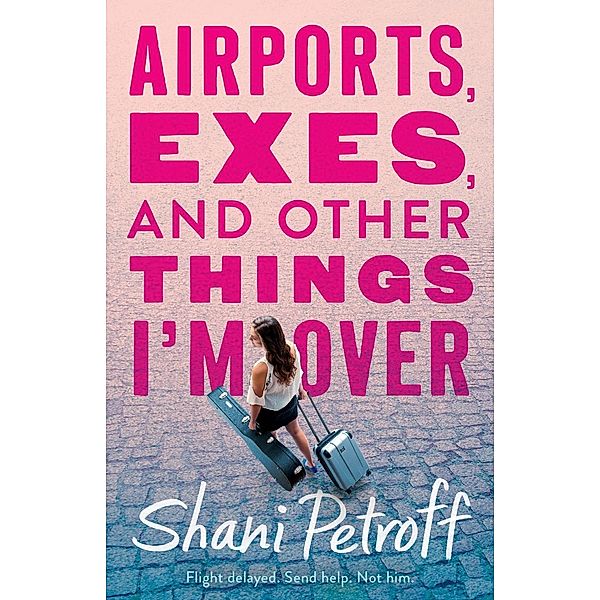 Airports, Exes, and Other Things I'm Over, Shani Petroff