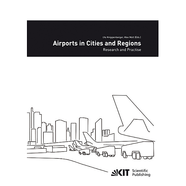 Airports in cities and regions : research and practise; 1st International Colloquium on Airports and Spatial Development, Karlsruhe, 9th - 10th July 2009
