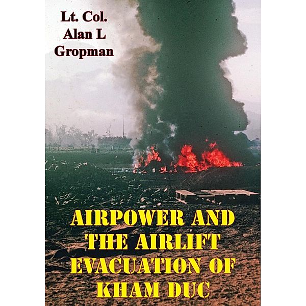 Airpower and the Airlift Evacuation of Kham Duc [Illustrated Edition] / Normanby Press, Lt. -Col. Alan L. Gropman
