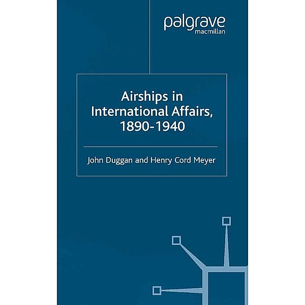 Airships in International Affairs 1890 - 1940, J. Duggan, H. Meyer