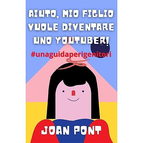 Aiuto, Mio Figlio Vuole Diventare Uno Youtuber! / SÌ, VOGLIO. SÌ, POSSO Bd.4, Joan Pont Galmés