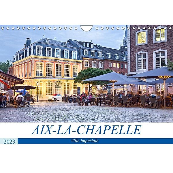 AIX-LA-CHAPELLE Ville impériale (Calendrier mural 2023 DIN A4 horizontal), U boeTtchEr