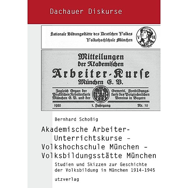 Akademische Arbeiter-Unterrichtskurse - Volkshochschule München - Volksbildungsstätte München / Dachauer Diskurse Bd.11, Bernhard Schossig