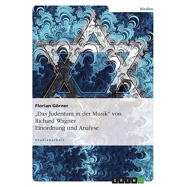 Akademische Schriftenreihe Bd. V15913 / Das Judentum in der Musik von Richard Wagner. Einordnung und Analyse, Florian Görner