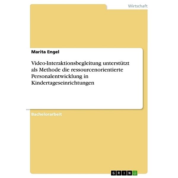 Akademische Schriftenreihe Bd. V170352 / Video-Interaktionsbegleitung unterstützt als Methode die ressourcenorientierte Personalentwicklung in Kindertageseinrichtungen, Marita Engel