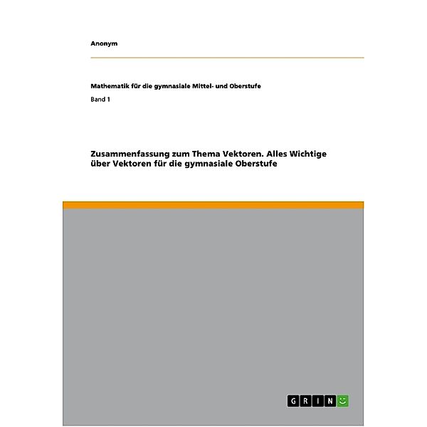 Akademische Schriftenreihe Bd. V173532 / Zusammenfassung zum Thema Vektoren. Alles Wichtige über Vektoren für die gymnasiale Oberstufe, Anonym