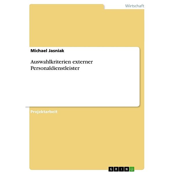 Akademische Schriftenreihe Bd. V195047 / Auswahlkriterien externer Personaldienstleister, Michael Jasniak