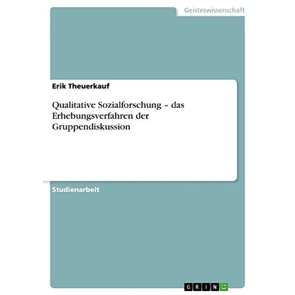 Akademische Schriftenreihe Bd. V202197 / Qualitative Sozialforschung - das Erhebungsverfahren der Gruppendiskussion, Erik Theuerkauf