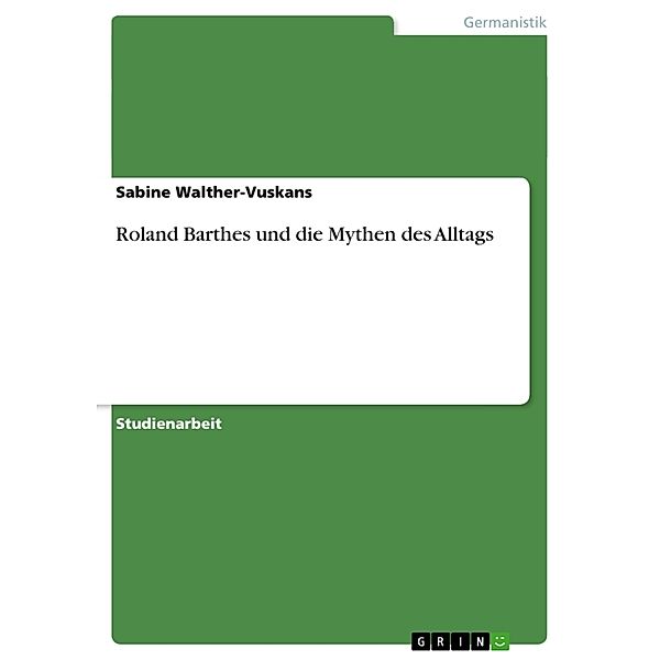 Akademische Schriftenreihe Bd. V31198 / Roland Barthes und die Mythen des Alltags, Sabine Walther-Vuskans