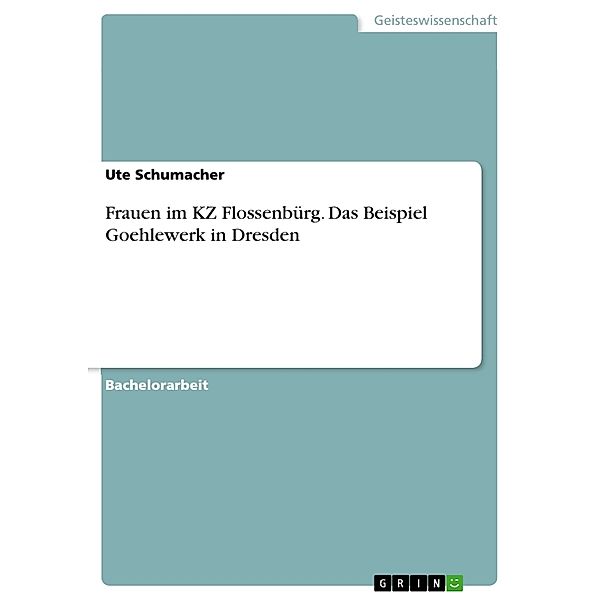 Akademische Schriftenreihe Bd. V366440 / Frauen im KZ Flossenbürg. Das Beispiel Goehlewerk in Dresden, Ute Schumacher